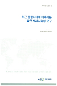 최근 중동사태에 비추어본 북한 체제지속성 연구 / 김진하, 현승수, 백우열 [저]