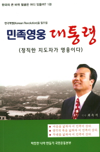 (한국혁명(Korean revolution)을 일으킬) 민족영웅 대통령 : 정직한 지도자가 영웅이다 / 저자: 최옥석