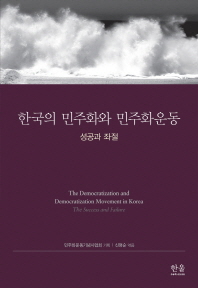 한국의 민주화와 민주화운동 : 성광과 좌절 = (The) democratization and democratization movement in Korea : the success and failure / 신명순 엮음, 민주화운동기념사업회