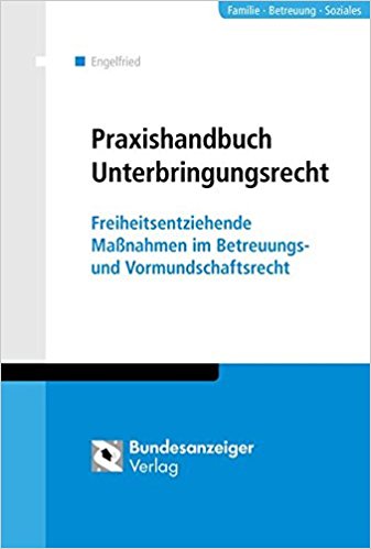Unterbringungsrecht in der Praxis : Freiheitsentziehende Maßnahmen im Betreuungs- und Vormundschaftsrecht / von Ulrich Engelfried.