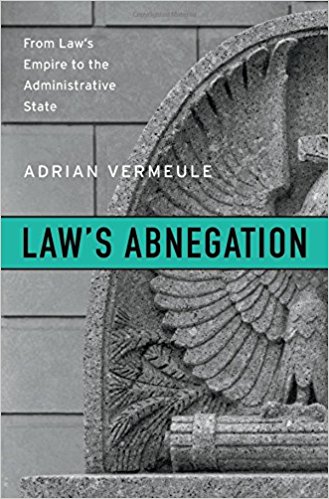 Law's abnegation : from law's empire to the administrative state / Adrian Vermeule.
