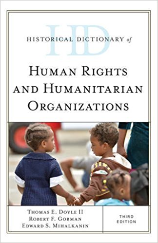 Historical dictionary of human rights and humanitarian organizations / Thomas E. Doyle II, Robert F. Gorman, Edward S. Mihalkanin.