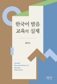 한국어 발음 교육의 실제 = Korean pronunciation of Korean education / 지은이: 황인권