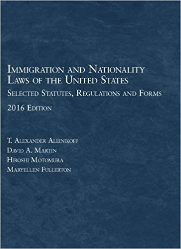 Immigration and nationality laws of the United States : selected statutes, regulations and forms : as amended to May 30, 2016 / selected by T. Alexander Aleinikoff [and three others].