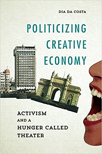 Politicizing creative economy : activism and a hunger called theater / Dia Da Costa.