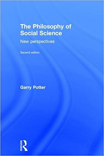The philosophy of social science : new perspectives / Garry Potter.