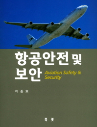 항공안전 및 보안 = Aviation safety & security / 저자: 이종호