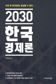 2030 한국경제론 : 10년 후 한국경제, 방심할 수 없다 / 이인실 지음
