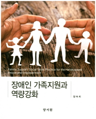장애인 가족지원과 역량강화 = Family support social work practice for the handicapped people and empowerment / 지은이: 양숙미