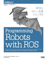 ROS로 배우는 로봇 프로그래밍 / 모건 퀴글리, 브라이언 저키, 윌리엄 D. 스마트 지음 ; 김성우, 이종민 옮김