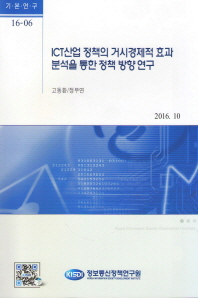ICT산업 정책의 거시경제적 효과 분석을 통한 정책 방향 연구 / 저자: 고동환, 정부연