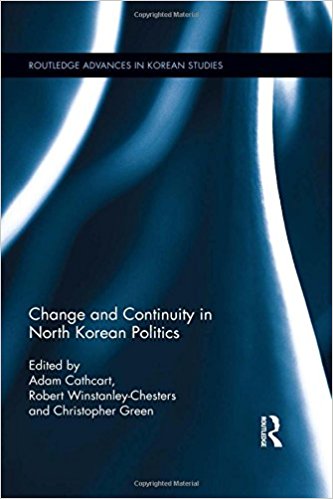 Change and continuity in North Korean politics / edited by Adam Cathcart, Robert Winstanley-Chesters and Christopher Green.