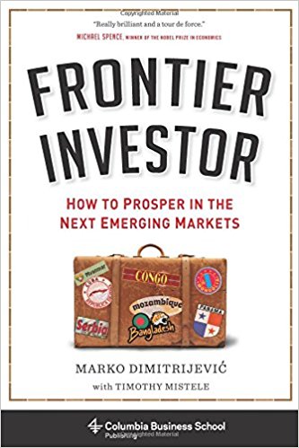 Frontier investor : how to prosper in the next emerging markets / Marko Dimitrijević with Timothy Mistele.