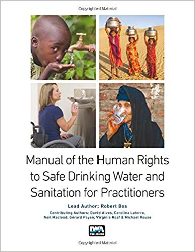 Manual on the human rights to safe drinking water and sanitation for practitioners / lead author: Robert Bos ; contributing authors: David Alves, Carolina Latorre, Neil Macleod, Ǧrard Payen, Virginia Roaf and Michael Rouse