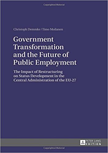 Government transformation and the future of public employment : the impact of restructuring on status development in the central administration of the EU-27 / Christoph Demmke, Timo Moilanen.