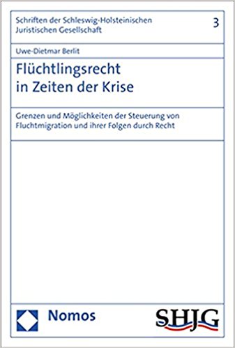 Flüchtlingsrecht in Zeiten der Krise : Grenzen und Möglichkeiten der Steuerung von Fluchtmigration und ihrer Folgen durch Recht / Uwe-Dietmar Berlit.