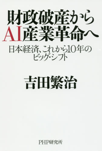 財政破産からAI産業革命へ : 日本経済, これから10年のビッグ·シフト / 吉田繁治 著