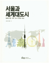 서울과 세계대도시 : 밀레니엄 이후 도시 변화 비교 / 지은이: 김선웅, 장남종