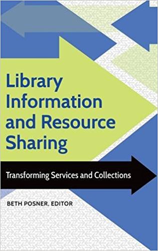 Library information and resource sharing : transforming services and collections / Beth Posner, editor ; foreword by Anne K. Beaubien.