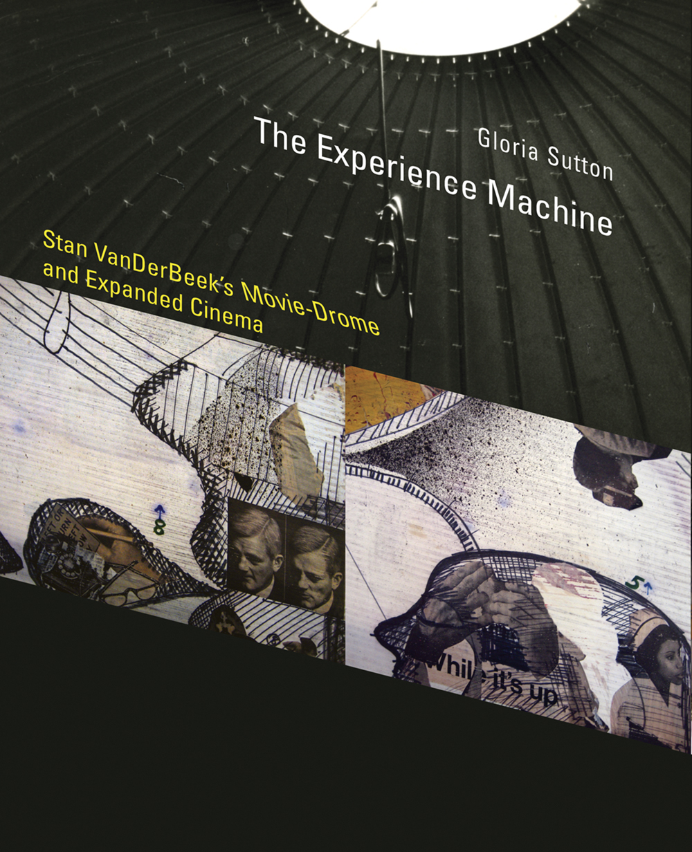 The experience machine : Stan VanderBeek's Movie-Drome and expanded cinema / Gloria Sutton.