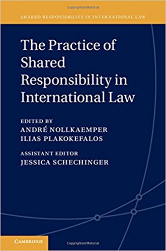 The practice of shared responsibility in international law / edited by André Nollkaemper and Ilias Plakokefalos ; assistant editor, Jessica N.M. Schechinger ; international military operations cluster co-edited by Jann Kleffner.