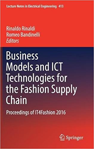 Business models and ICT technologies for the fashion supply chain : proceedings of IT4Fashion 2016 / Rinaldo Rinaldi, Romeo Bandinelli, editors.