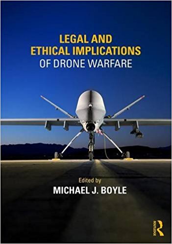 Legal and ethical implications of drone warfare / edited by Michael J. Boyle.