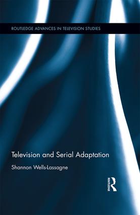 Television and serial adaptation / Shannon Wells-Lassagne.