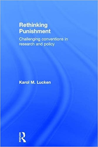 Rethinking punishment : challenging conventions in research and policy / Karol M. Lucken.