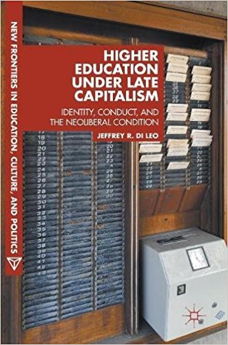 Higher education under late capitalism : identity, conduct, and the neoliberal condition / Jeffrey R. Di Leo.