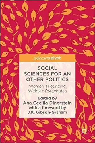 Social sciences for an other politics : women theorizing without parachutes / Ana Cecilia Dinerstein, editor ; foreword by J.K. Gibson-Graham.