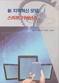 新 지역혁신 모델 : 스마트 거버넌스 / 저자: 홍순구, 김나랑, 이태헌, 한은정