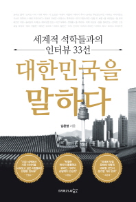 대한민국을 말하다 : 세계적 석학들과의 인터뷰 33선 / 김환영 지음