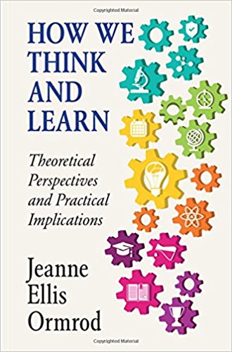 How we think and learn : theoretical perspectives and practical implications / Jeanne Ellis Ormrod.