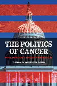 The politics of cancer : malignant indifference / Wendy N. Whitman Cobb.