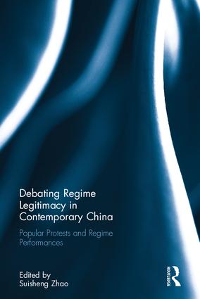 Debating regime legitimacy in contemporary China : popular protests and regime performances / edited by Suisheng Zhao.