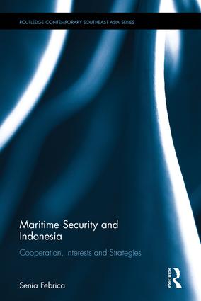 Maritime security and Indonesia : cooperation, interests and strategies / Senia Febrica.