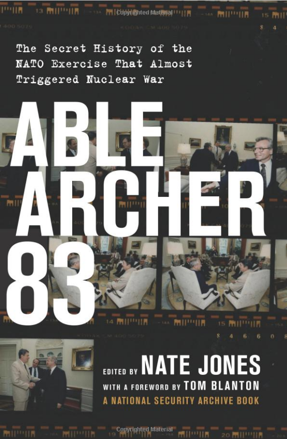 Able Archer 83 : the secret history of the NATO exercise that almost triggered nuclear war / edited by Nate Jones ; with a foreword by Tom Blanton.