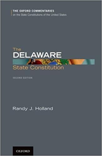 The Delaware state constitution / Randy J. Holland ; foreword by E. Norman Veasey.