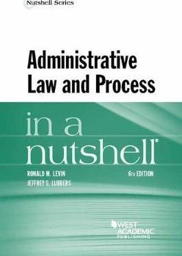 Administrative law and process in a nutshell® / Ronald M. Levin, Jeffrey S. Lubbers.