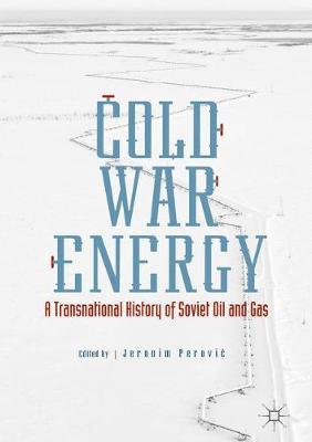 Cold war energy : a transnational history of Soviet oil and gas / Jeronim Perović, editor.