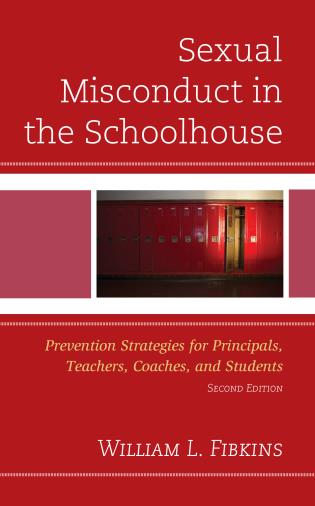 Sexual misconduct in the schoolhouse : prevention strategies for principals, teachers, coaches, and students / William L. Fibkins.