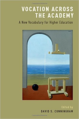 Vocation across the academy : a new vocabulary for higher education / edited by David S. Cunningham.