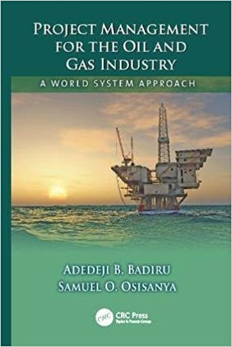 Project management for the oil and gas industry : a world system approach / Adedeji B. Badiru, Samuel O. Osisanya.