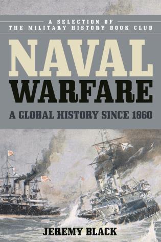 Naval warfare : a global history since 1860 / Jeremy Black.