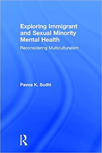 Exploring immigrant and sexual minority mental health : reconsidering multiculturalism / Pavna K. Sodhi.