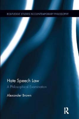Hate speech law : a philosophical examination / Alexander Brown.