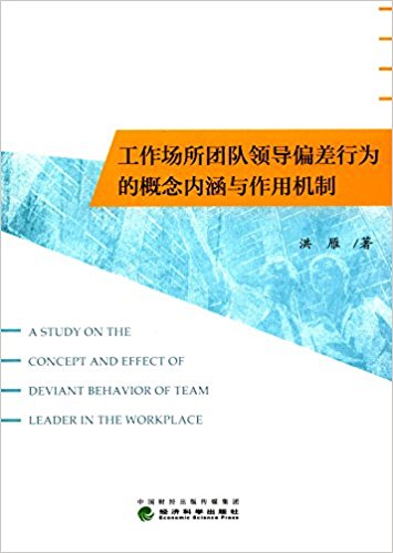工作场所团队领导偏差行为的概念内涵与作用机制 = A study on the concept and effect of deviant behavior of team leader in the workplace / 洪雁 著