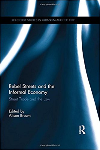 Rebel streets and the informal economy : street trade and the law / edited by Alison Brown.