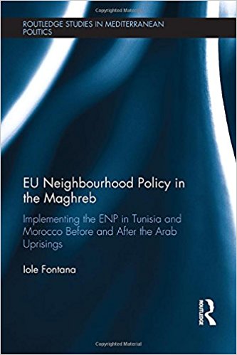 EU neighbourhood policy in the Maghreb : implementing the ENP in Tunisia and Morocco before and after the Arab uprisings / Iole Fontana.